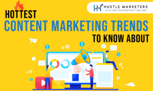 10 Hottest Content Marketing Trends To Know About