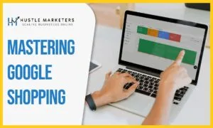 Mastering Google Shopping blog banner by Hustle Marketers