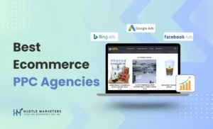 Best Ecommerce PPC Agencies for Google Ads, Facebook Ads & Bing Ads - Hustle Marketers
