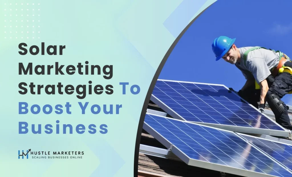Solar Marketing Strategies To Boost Your Business by Hustle Marketers