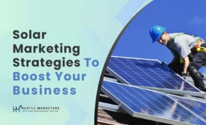 Solar Marketing Strategies To Boost Your Business by Hustle Marketers