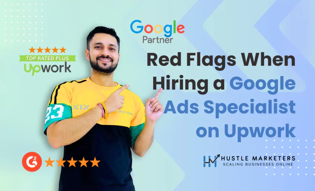 Top Rated Plus Upwork Freelancer & Google Partner - Red Flags When Hiring a Google Ads Specialist