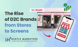 The rise of D2C brands shifting from physical stores to online screens - Hustle Marketers