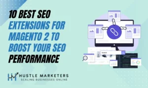 Best SEO Extensions for Magento 2, outlined by Hustle Marketers