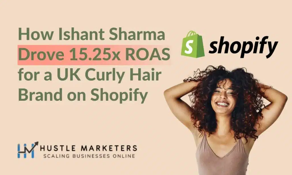 Explore how Ishant Sharma achieved 15x+ ROAS for UK Based Curly hair brand