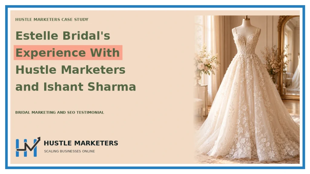 Case study cover: Estelle Bridal's. Experience With. Hustle Marketers. and Ishant Sharma. BRIDAL MARKETING AND SEO TESTIMONIAL. Topic scene is illustrative.