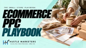 Hustle Marketers ecommerce PPC guide for small businesses with an anonymous product-planning and packing-table scene.