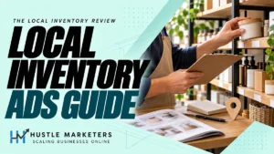 Hustle Marketers local inventory ads guide with an anonymous store inventory and product-feed planning scene.